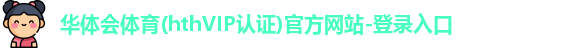 华体会体育(hthVIP认证)官方网站-登录入口
